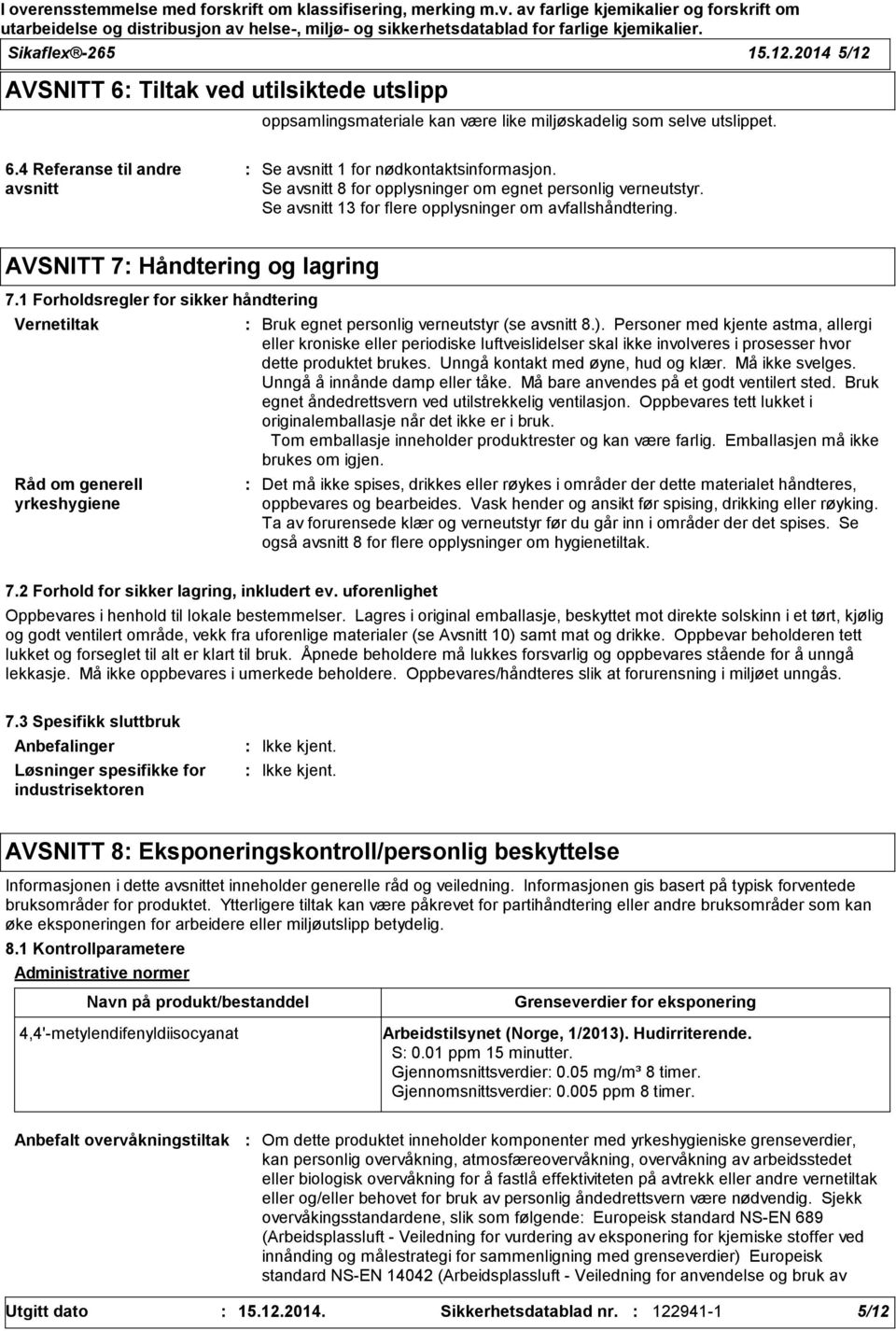 1 Forholdsregler for sikker håndtering Vernetiltak Råd om generell yrkeshygiene Bruk egnet personlig verneutstyr (se avsnitt 8.).