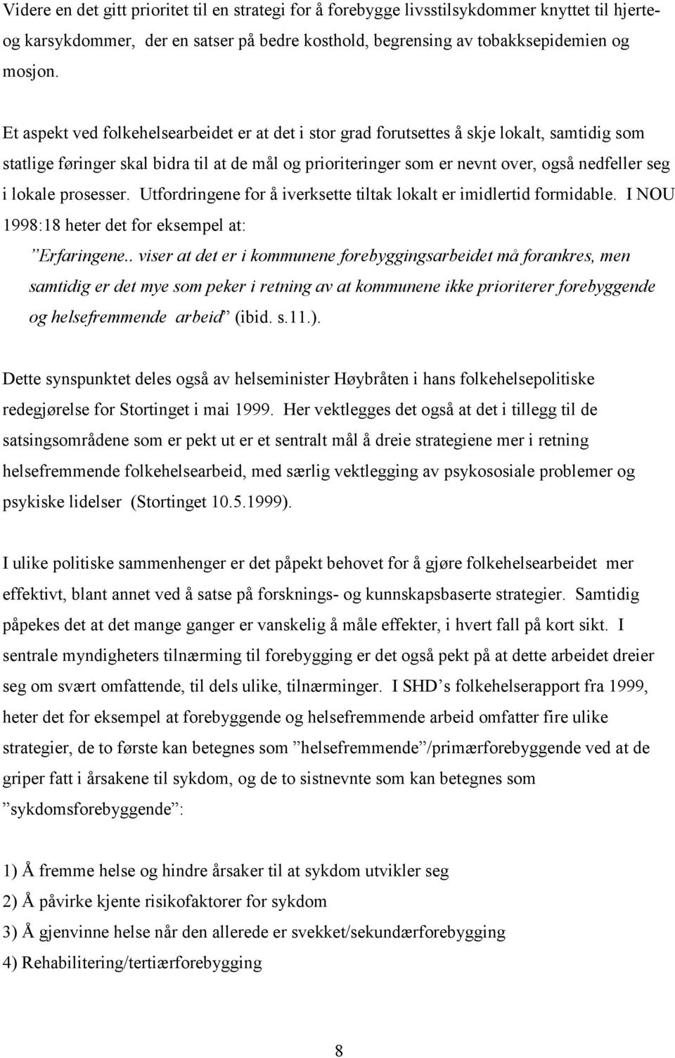 lokale prosesser. Utfordringene for å iverksette tiltak lokalt er imidlertid formidable. I NOU 1998:18 heter det for eksempel at: Erfaringene.