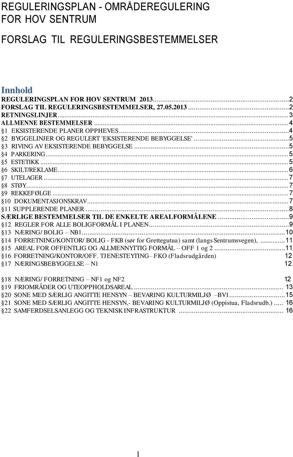 .. 5 6 SKILT/REKLAME... 6 7 UTELAGER... 7 8 STØY... 7 9 REKKEFØLGE... 7 10 DOKUMENTASJONSKRAV... 7 11 SUPPLERENDE PLANER... 8 SÆRLIGE BESTEMMELSER TIL DE ENKELTE AREALFORMÅLENE.