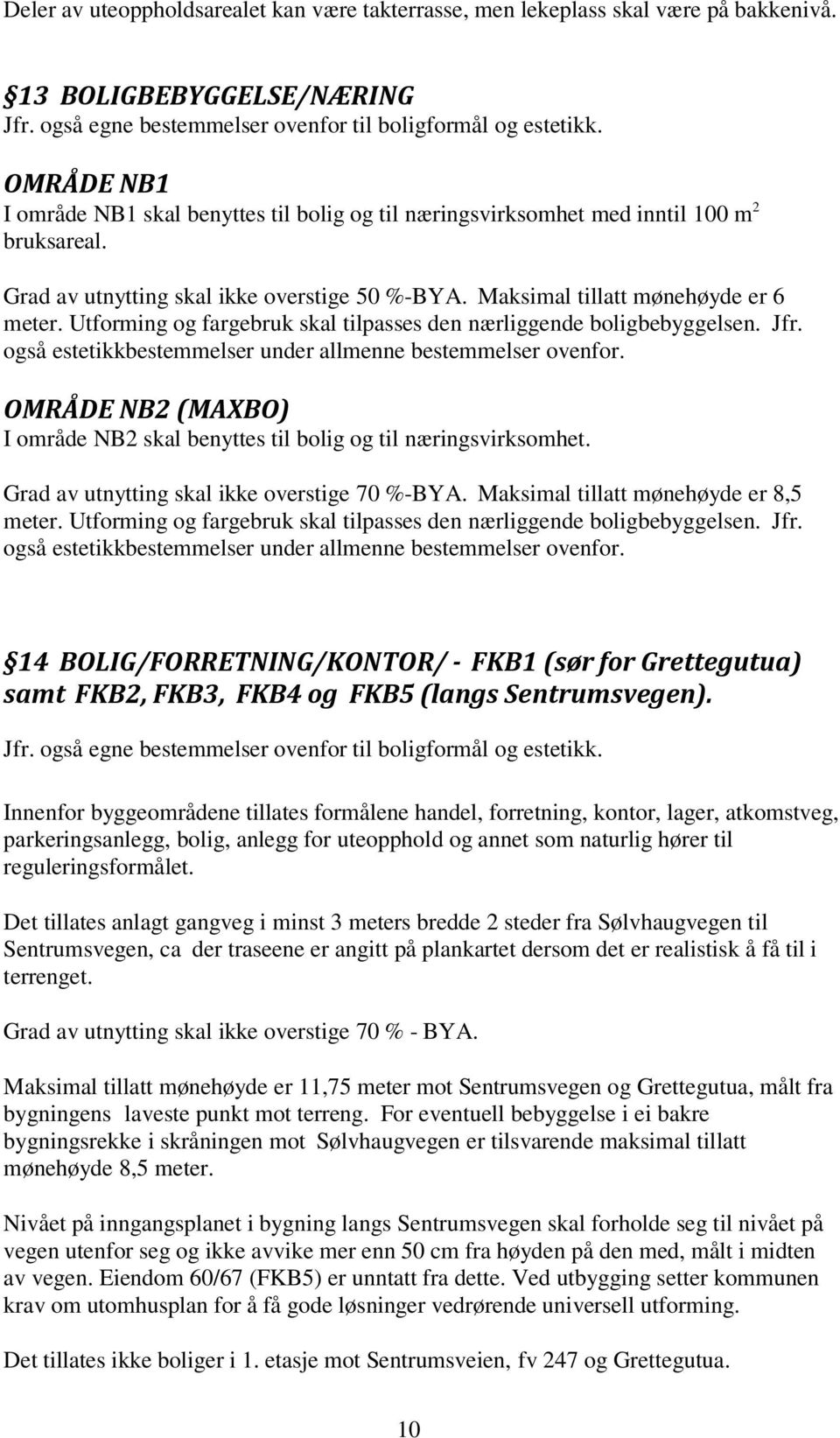 Utforming og fargebruk skal tilpasses den nærliggende boligbebyggelsen. Jfr. også estetikkbestemmelser under allmenne bestemmelser ovenfor.