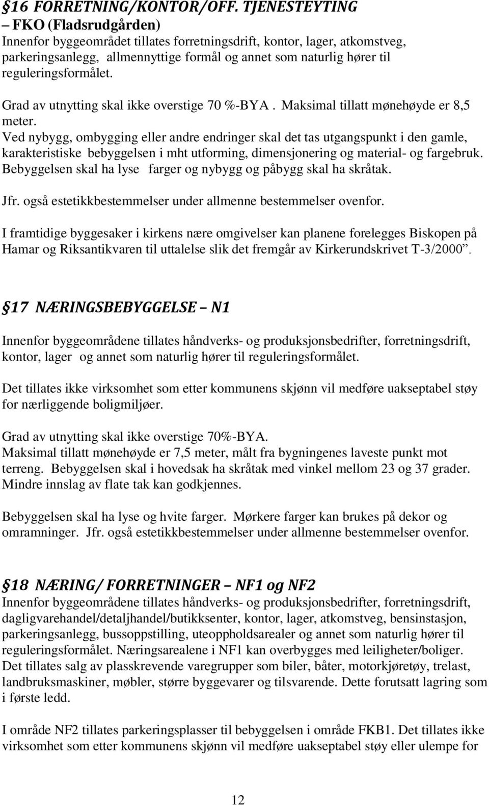 reguleringsformålet. Grad av utnytting skal ikke overstige 70 %-BYA. Maksimal tillatt mønehøyde er 8,5 meter.