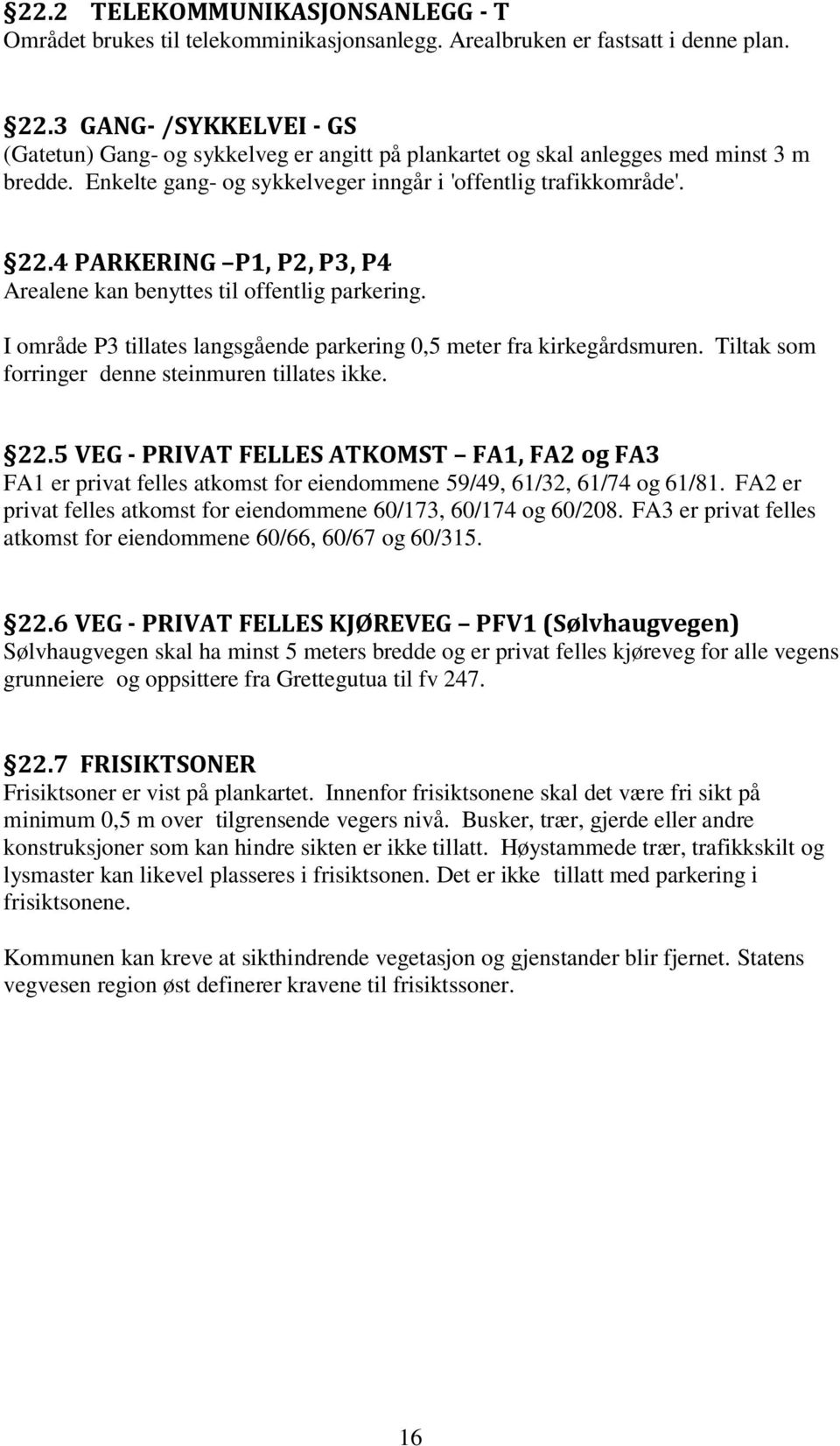 4 PARKERING P1, P2, P3, P4 Arealene kan benyttes til offentlig parkering. I område P3 tillates langsgående parkering 0,5 meter fra kirkegårdsmuren. Tiltak som forringer denne steinmuren tillates ikke.