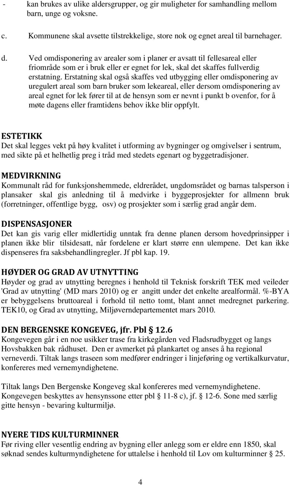 Erstatning skal også skaffes ved utbygging eller omdisponering av uregulert areal som barn bruker som lekeareal, eller dersom omdisponering av areal egnet for lek fører til at de hensyn som er nevnt