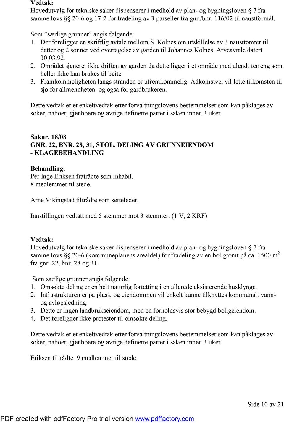 Arveavtale datert 30.03.92. 2. Området sjenerer ikke driften av garden da dette ligger i et område med ulendt terreng som heller ikke kan brukes til beite. 3. Framkommeligheten langs stranden er ufremkommelig.