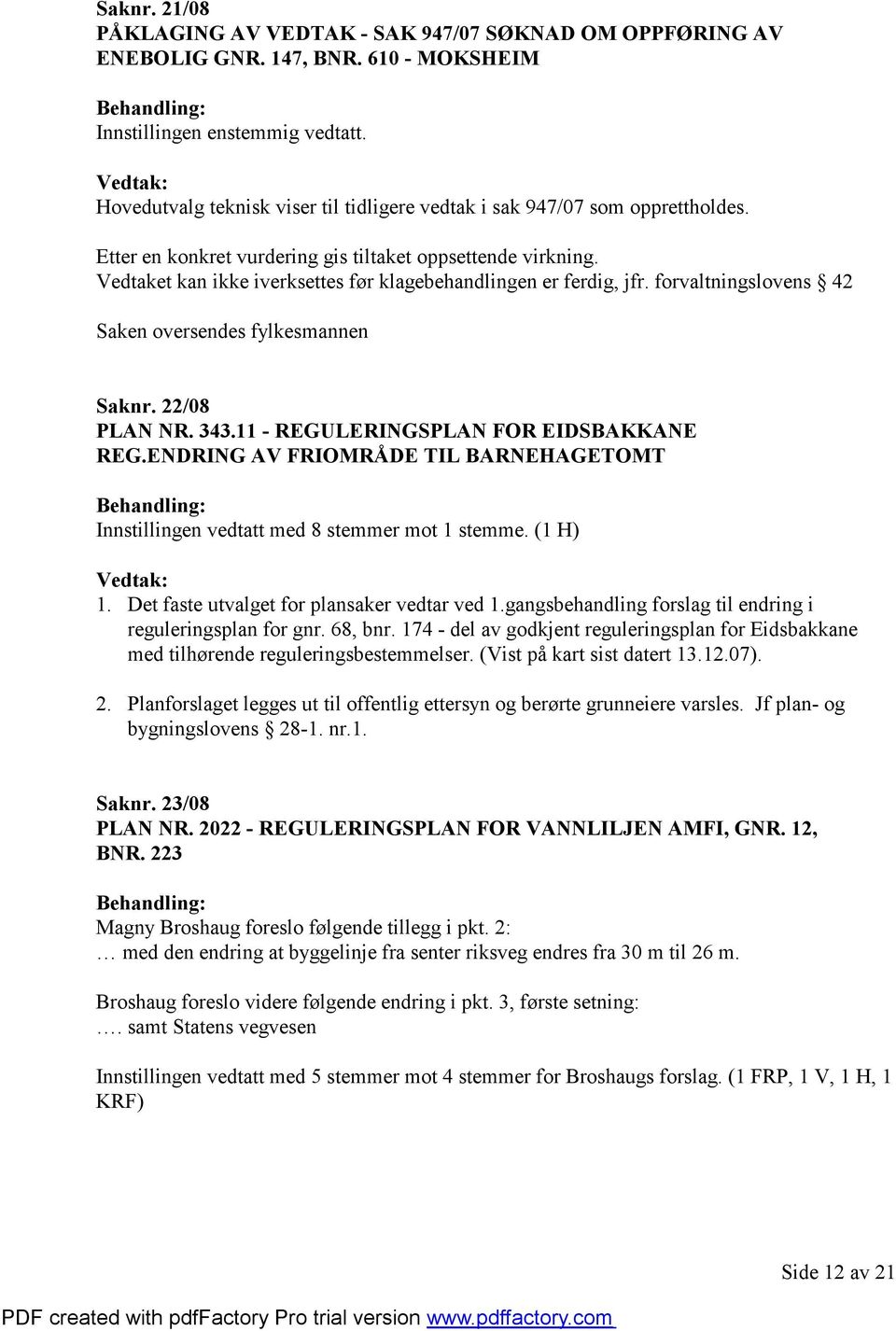 22/08 PLAN NR. 343.11 - REGULERINGSPLAN FOR EIDSBAKKANE REG.ENDRING AV FRIOMRÅDE TIL BARNEHAGETOMT Innstillingen vedtatt med 8 stemmer mot 1 stemme. (1 H) 1.