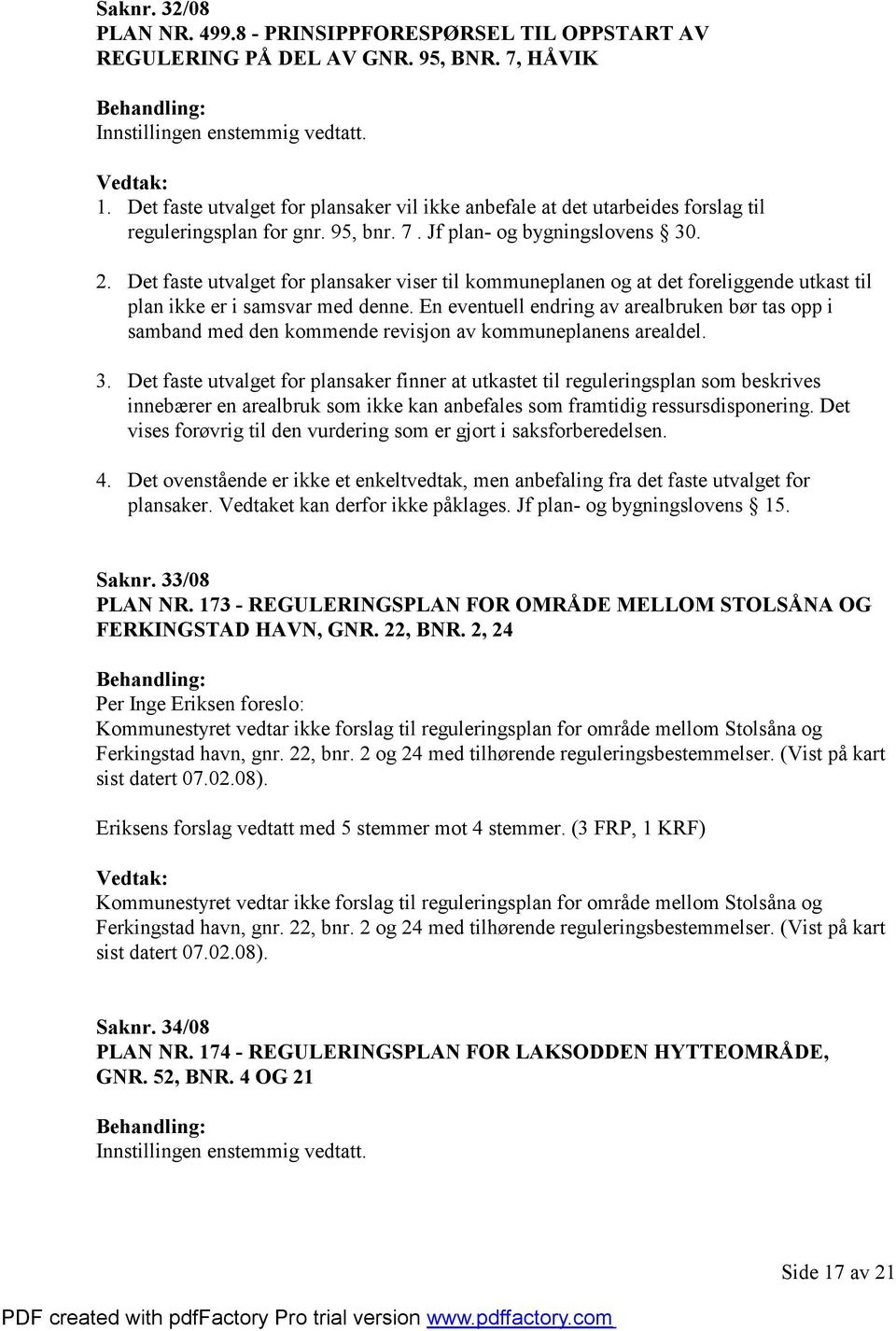 Det faste utvalget for plansaker viser til kommuneplanen og at det foreliggende utkast til plan ikke er i samsvar med denne.