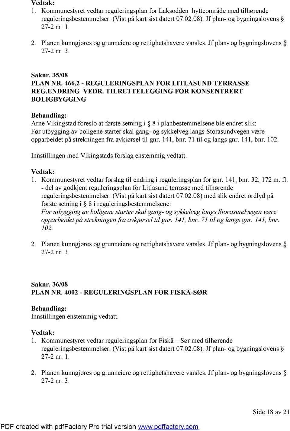 TILRETTELEGGING FOR KONSENTRERT BOLIGBYGGING Arne Vikingstad foreslo at første setning i 8 i planbestemmelsene ble endret slik: Før utbygging av boligene starter skal gang- og sykkelveg langs