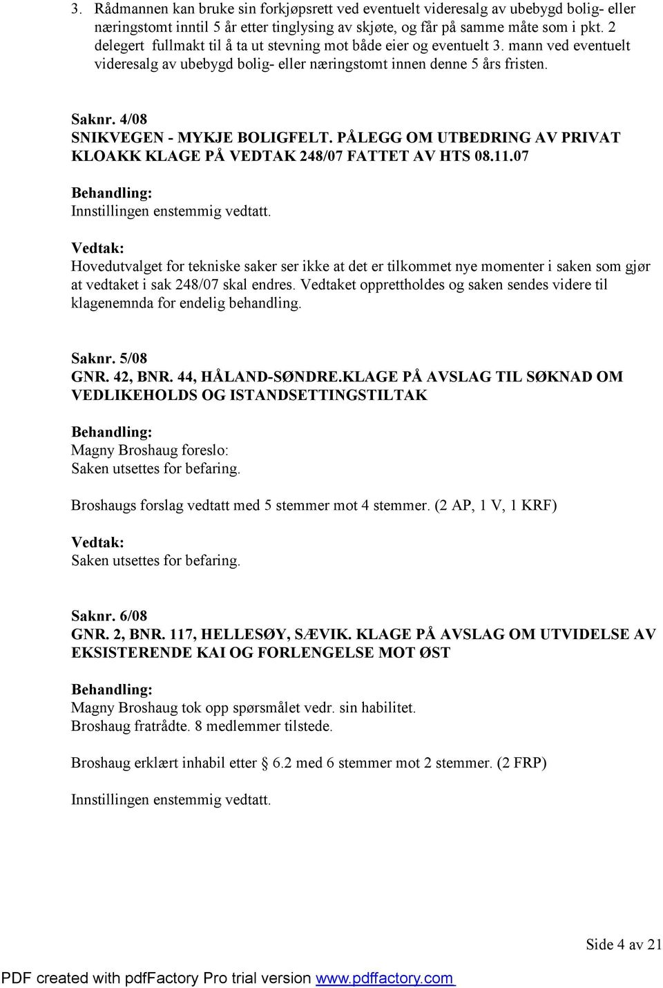 4/08 SNIKVEGEN - MYKJE BOLIGFELT. PÅLEGG OM UTBEDRING AV PRIVAT KLOAKK KLAGE PÅ VEDTAK 248/07 FATTET AV HTS 08.11.