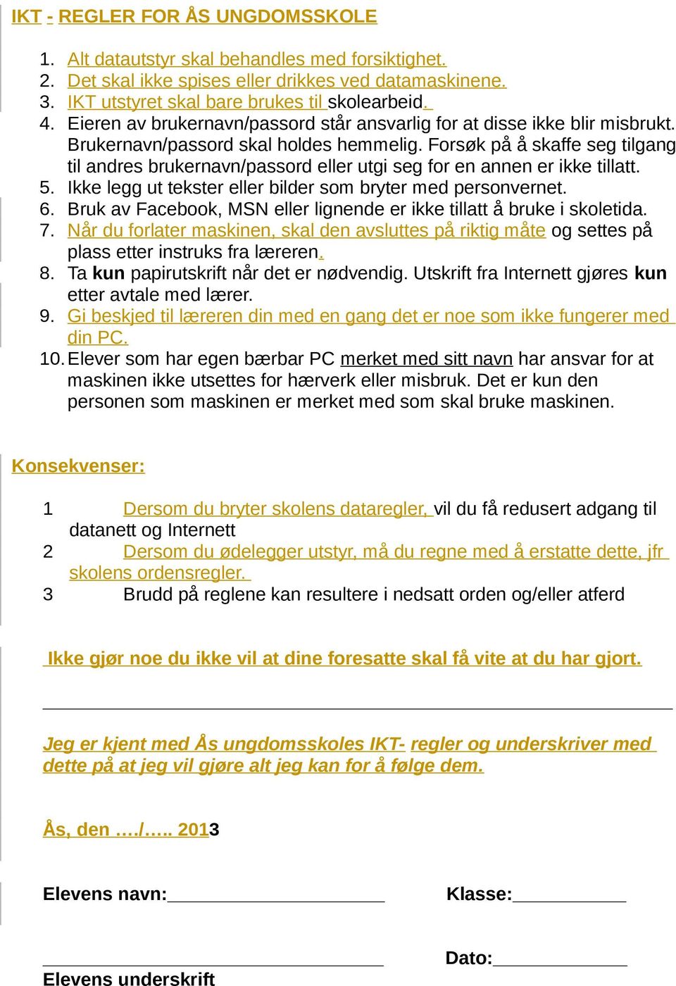 Forsøk på å skaffe seg tilgang til andres brukernavn/passord eller utgi seg for en annen er ikke tillatt. 5. Ikke legg ut tekster eller bilder som bryter med personvernet. 6.