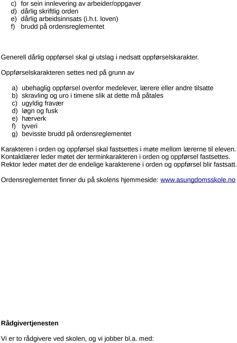 fusk e) hærverk f) tyveri g) bevisste brudd på ordensreglementet Karakteren i orden og oppførsel skal fastsettes i møte mellom lærerne til eleven.