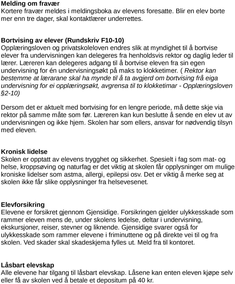 lærer. Læreren kan delegeres adgang til å bortvise eleven fra sin egen undervisning for én undervisningsøkt på maks to klokketimer.