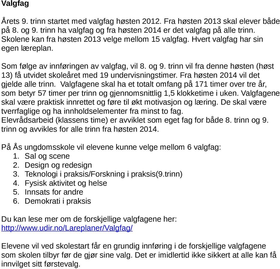 trinn vil fra denne høsten (høst 13) få utvidet skoleåret med 19 undervisningstimer. Fra høsten 2014 vil det gjelde alle trinn.