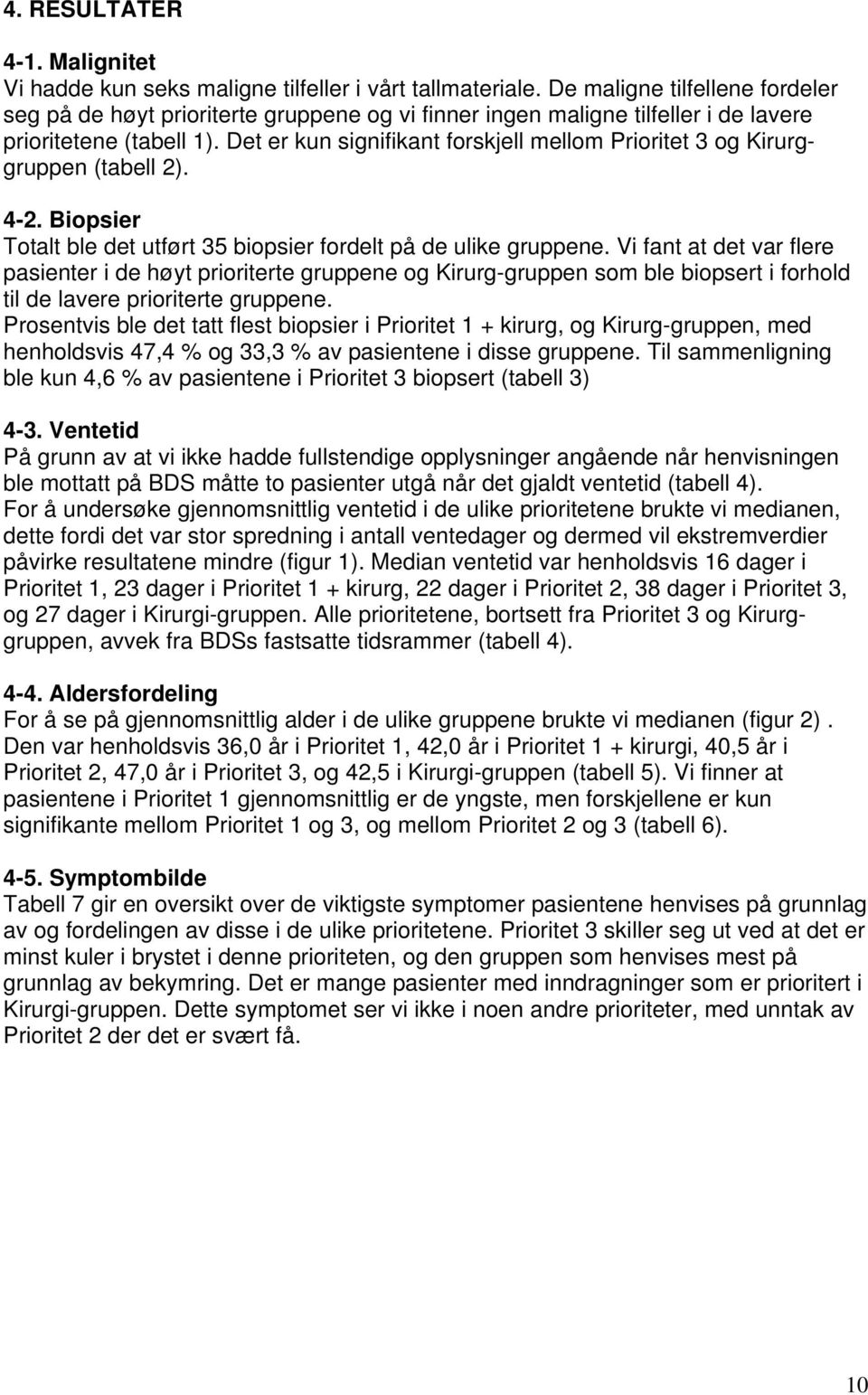 Det er kun signifikant forskjell mellom Prioritet 3 og Kirurggruppen (tabell 2). 4-2. Biopsier Totalt ble det utført 35 biopsier fordelt på de ulike gruppene.