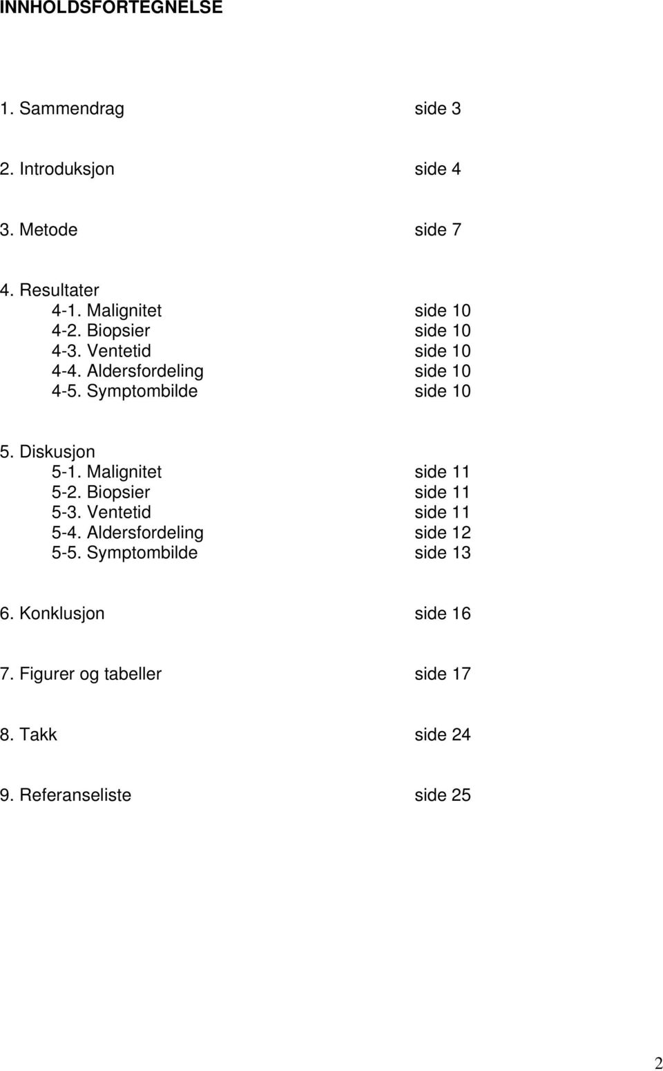 Symptombilde side 10 5. Diskusjon 5-1. Malignitet side 11 5-2. Biopsier side 11 5-3. Ventetid side 11 5-4.