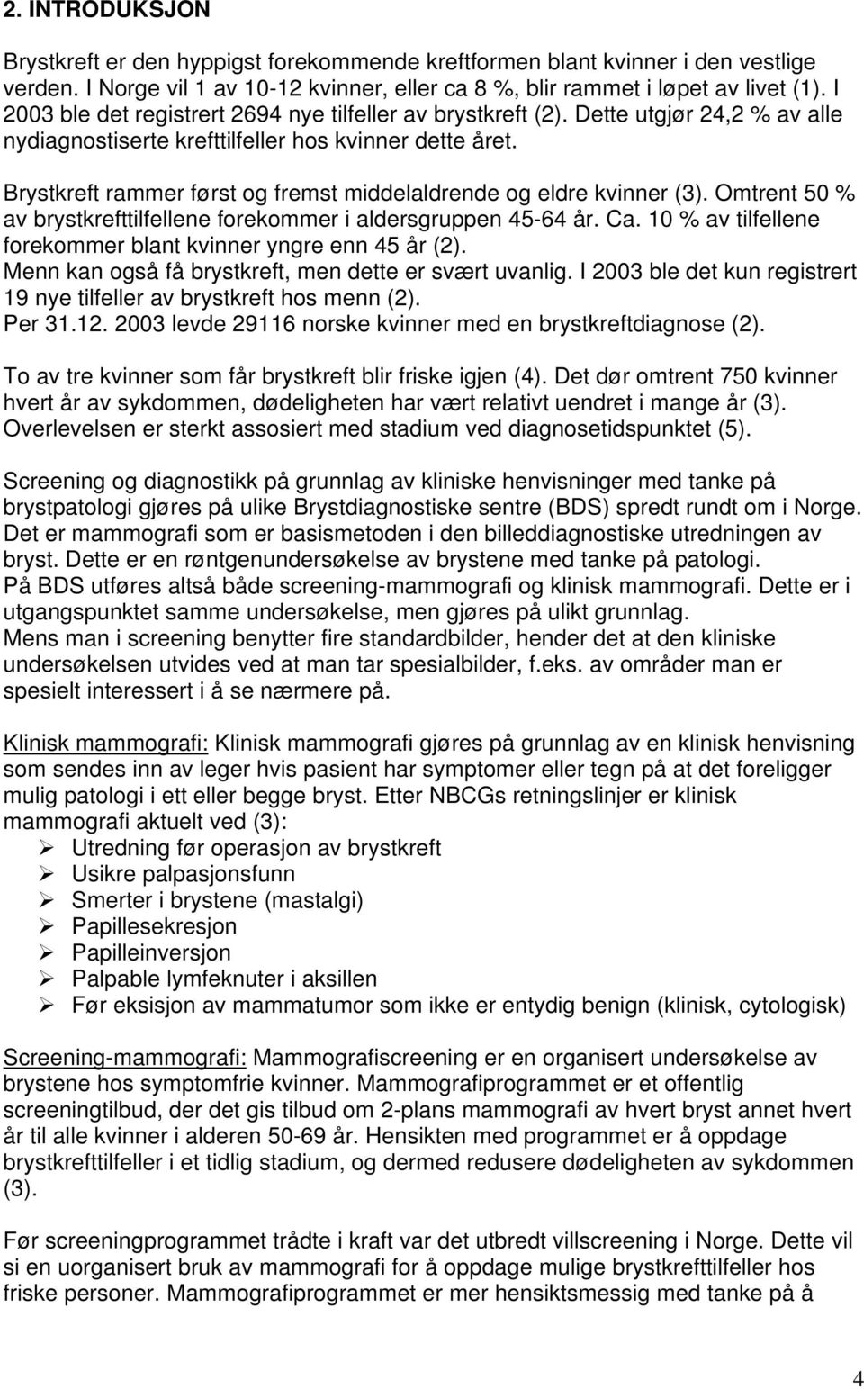 Brystkreft rammer først og fremst middelaldrende og eldre kvinner (3). Omtrent 50 % av brystkrefttilfellene forekommer i aldersgruppen 45-64 år. Ca.