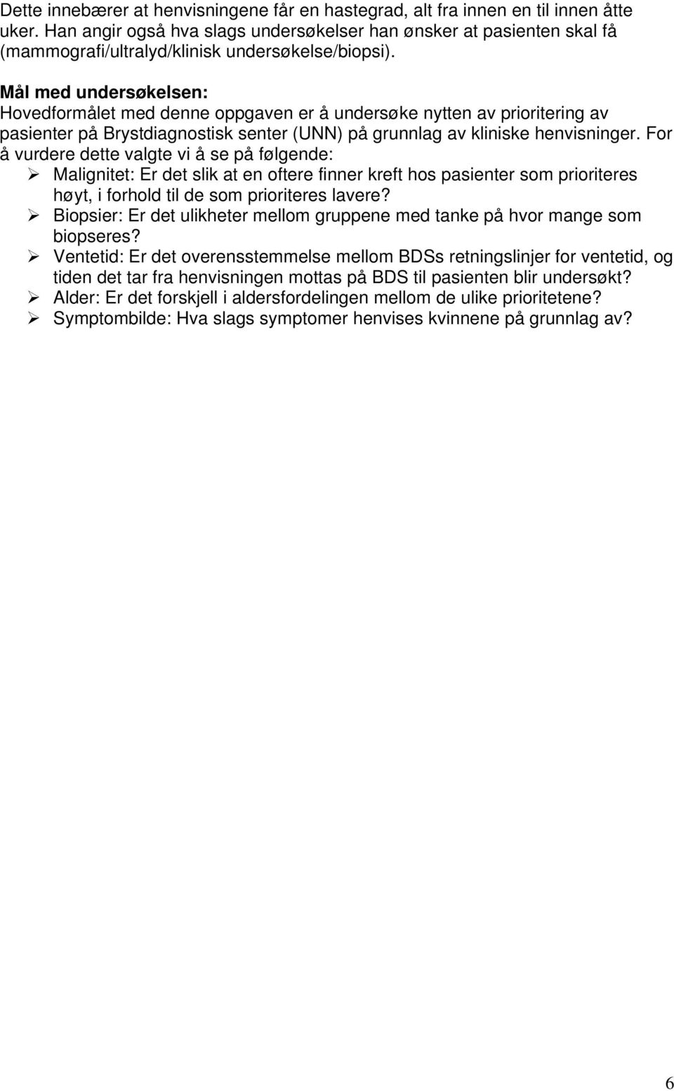 Mål med undersøkelsen: Hovedformålet med denne oppgaven er å undersøke nytten av prioritering av pasienter på Brystdiagnostisk senter (UNN) på grunnlag av kliniske henvisninger.