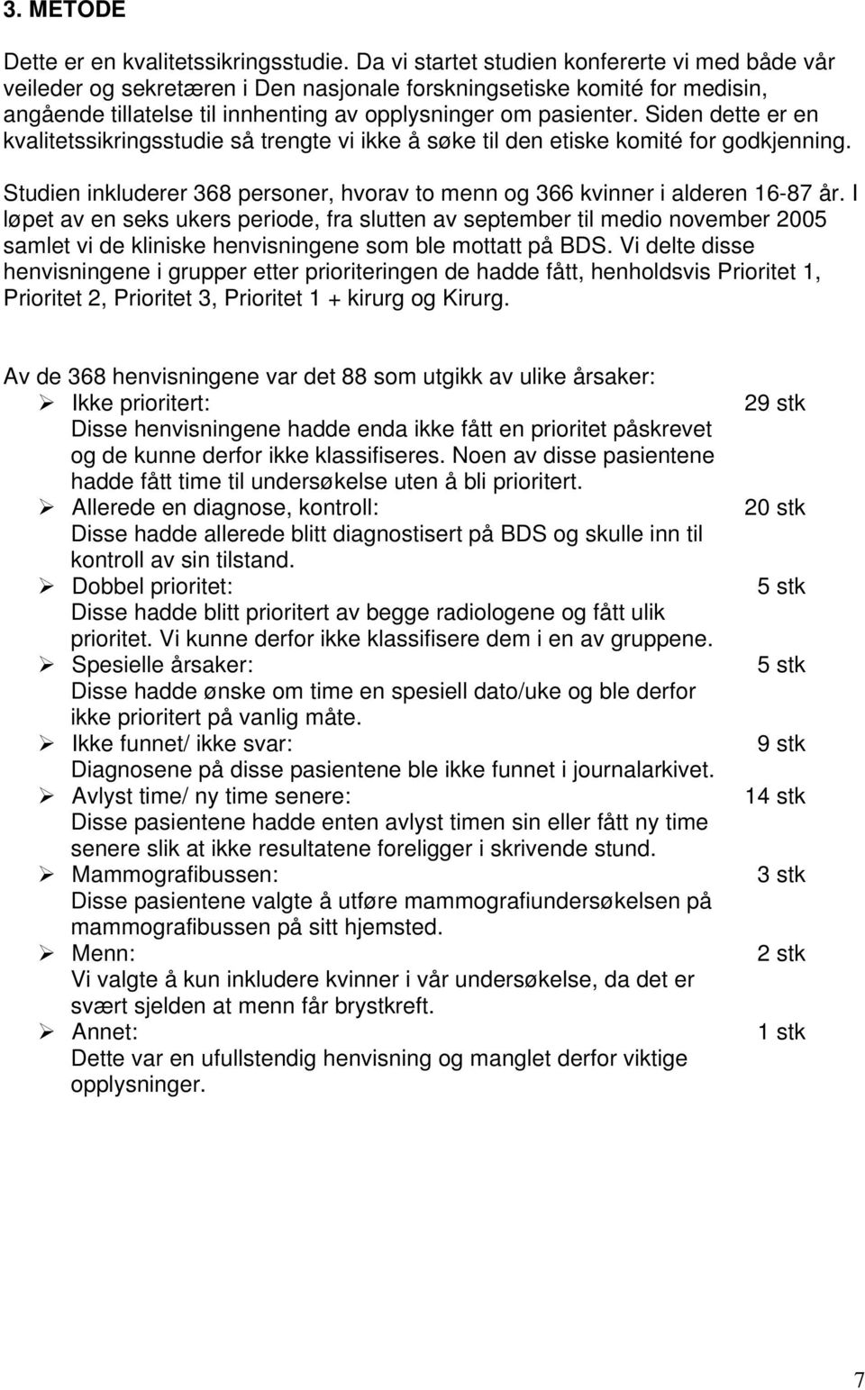 Siden dette er en kvalitetssikringsstudie så trengte vi ikke å søke til den etiske komité for godkjenning. Studien inkluderer 368 personer, hvorav to menn og 366 kvinner i alderen 16-87 år.