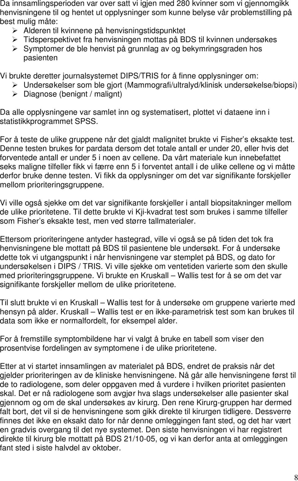 journalsystemet DIPS/TRIS for å finne opplysninger om: Undersøkelser som ble gjort (Mammografi/ultralyd/klinisk undersøkelse/biopsi) Diagnose (benignt / malignt) Da alle opplysningene var samlet inn