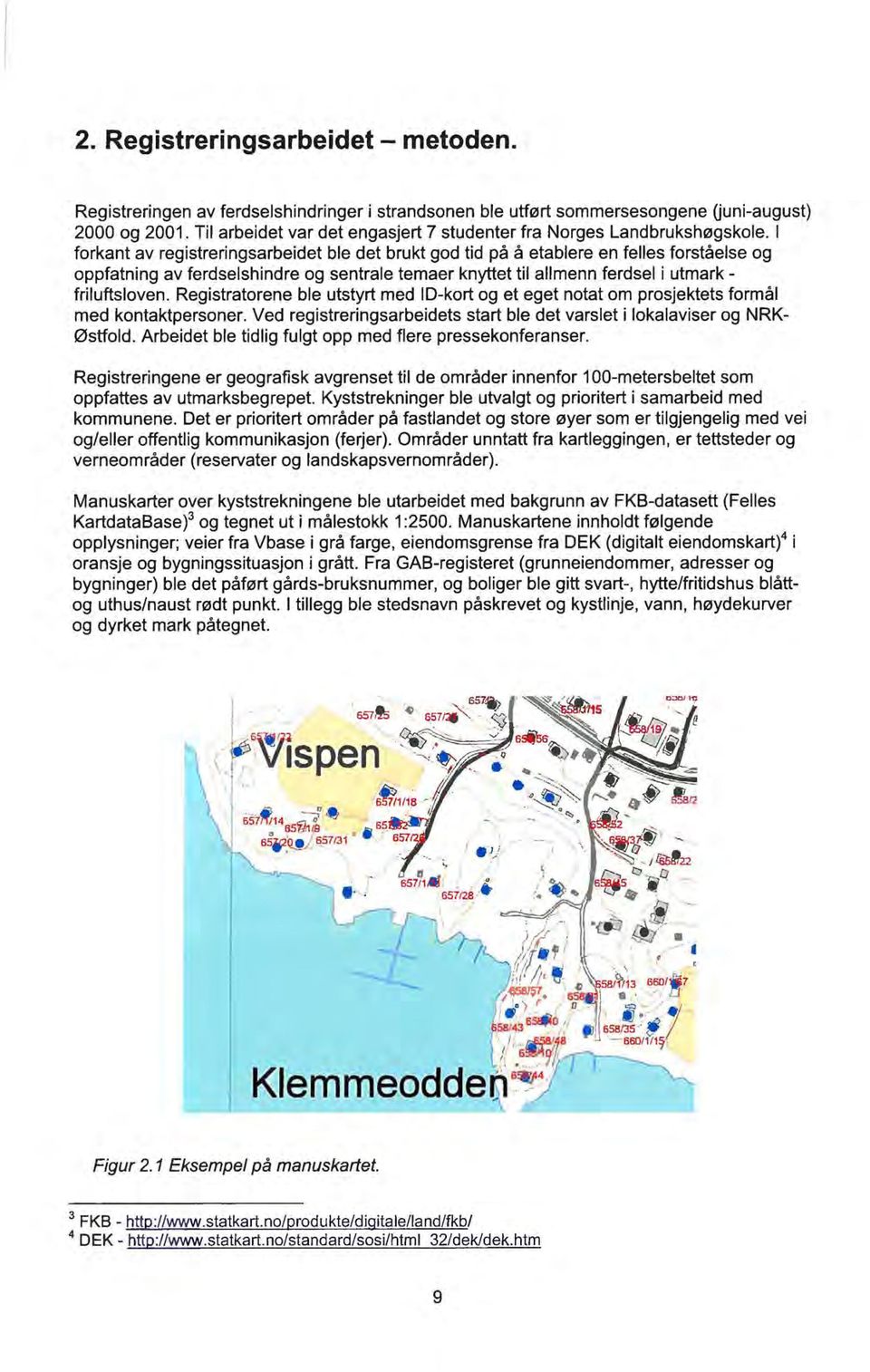 l forkant av registreringsarbeidet ble det brukt god tid på å etablere en felles forståelse og oppfatning av ferdselshindre og sentrale temaer knyttet til allmenn ferdsel i utmark - friluftsloven.