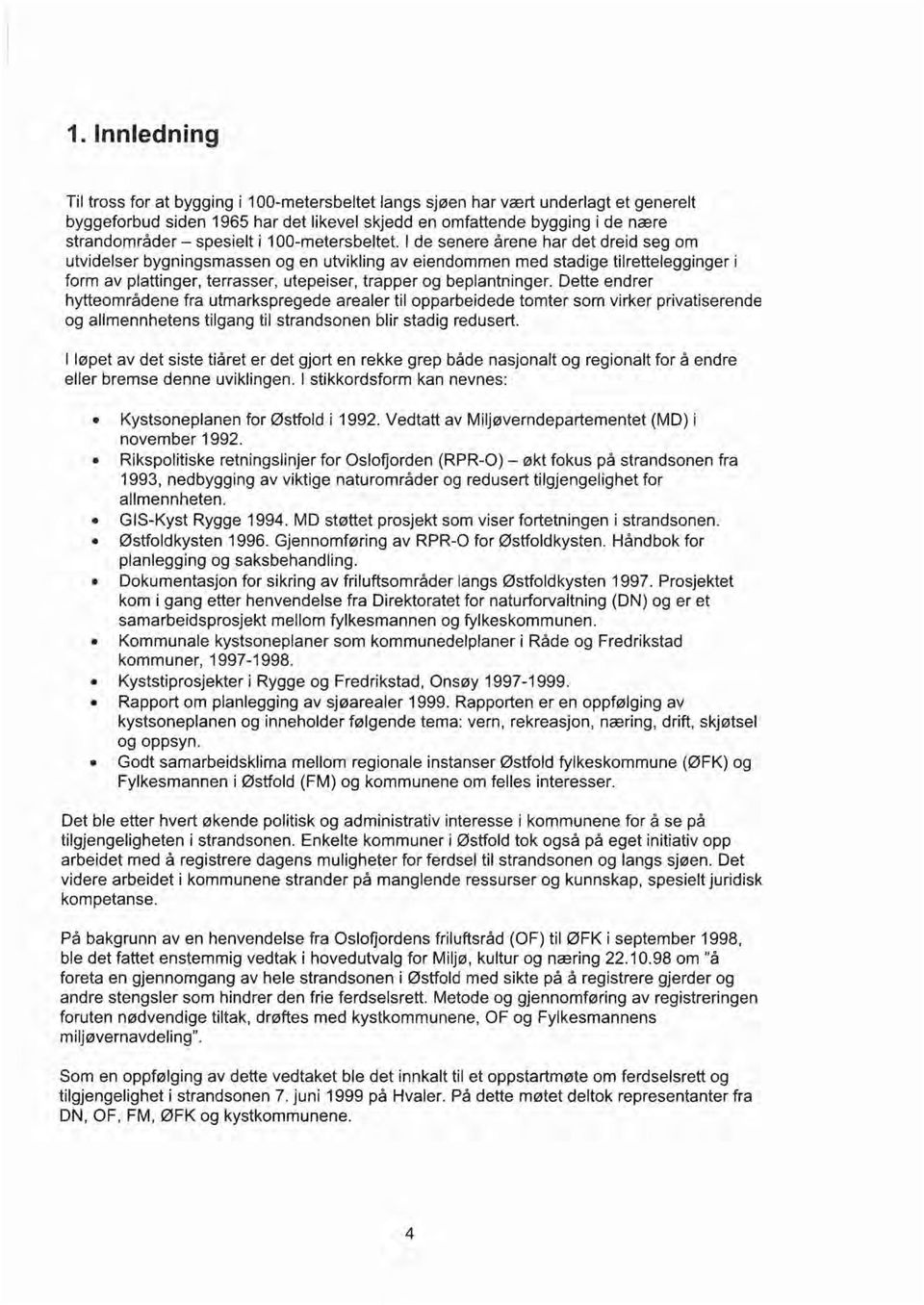 l de senere årene har det dreid seg om utvidelser bygningsmassen og en utvikling av eiendommen med stadige tilrettelegginger i form av plattinger, terrasser, utepeiser, trapper og beplantninger.