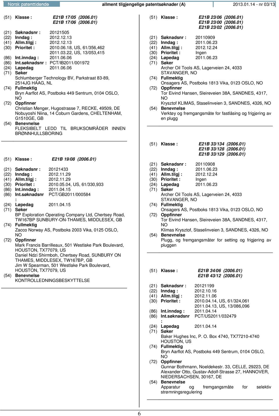 NL Christian Menger, Hugostrasse 7, RECKE, 49509, DE Nobuyoshi Niina, 14 Coburn Gardens, CHELTENHAM, G1510GE, GB FLEKSIBELT LEDD TIL BRUKSOMRÅDER INNEN BRØNNHULLSBORING (51) Klasse : E21B 19/08 (2006.