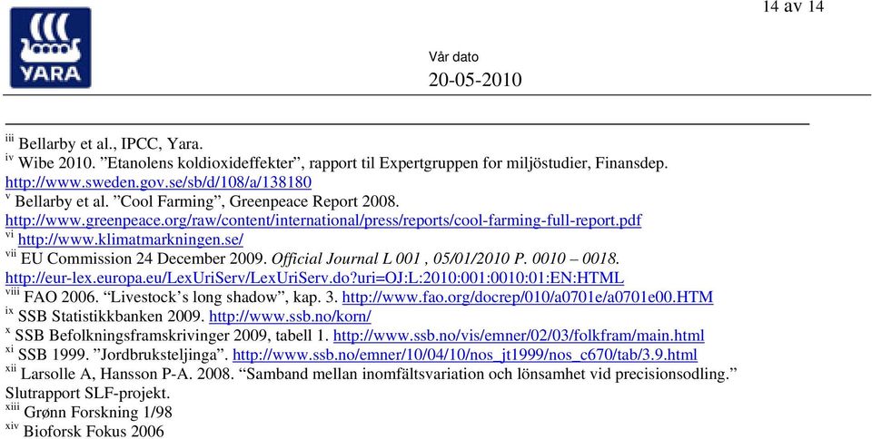 se/ vii EU Commission 24 December 2009. Official Journal L 001, 05/01/2010 P. 0010 0018. http://eur-lex.europa.eu/lexuriserv/lexuriserv.do?uri=oj:l:2010:001:0010:01:en:html viii FAO 2006.