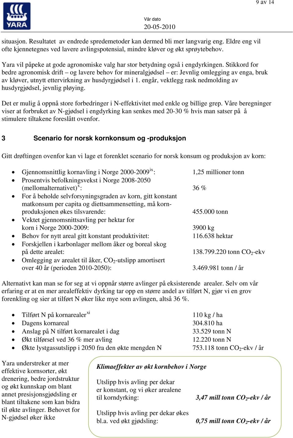 Stikkord for bedre agronomisk drift og lavere behov for mineralgjødsel er: Jevnlig omlegging av enga, bruk av kløver, utnytt ettervirkning av husdyrgjødsel i 1.