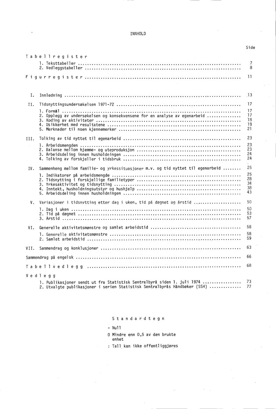 Tolking av tid nyttet til egenarbeid 23 1. Arbeidsmengden 23 2. Balanse mellom hjemme- og uteproduksjon 23 3. Arbeidsdeling innen husholdningen 24 4. Tolking av forskjeller i tidsbruk 24 IV.