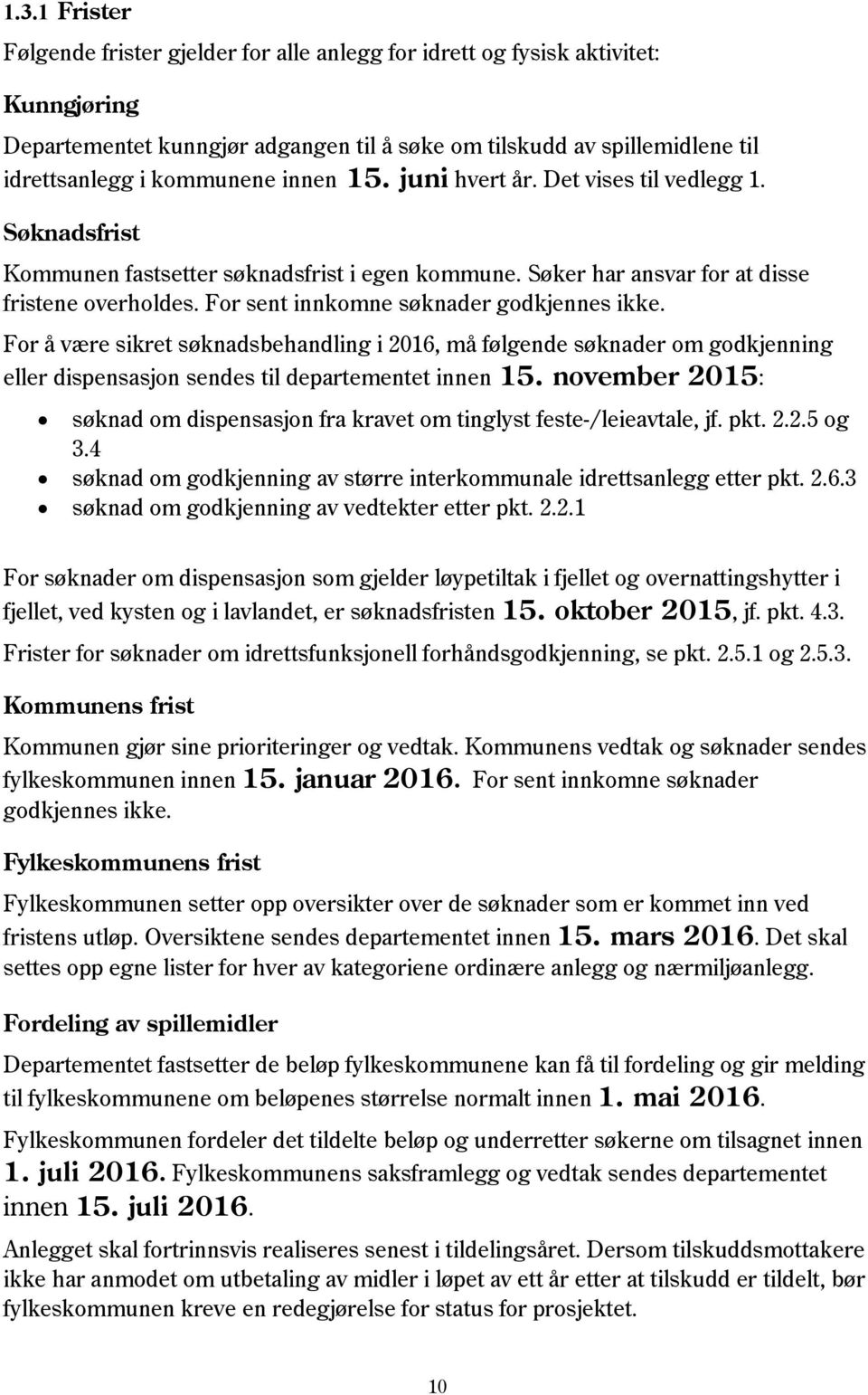 For sent innkomne søknader godkjennes ikke. For å være sikret søknadsbehandling i 2016, må følgende søknader om godkjenning eller dispensasjon sendes til departementet innen 15.