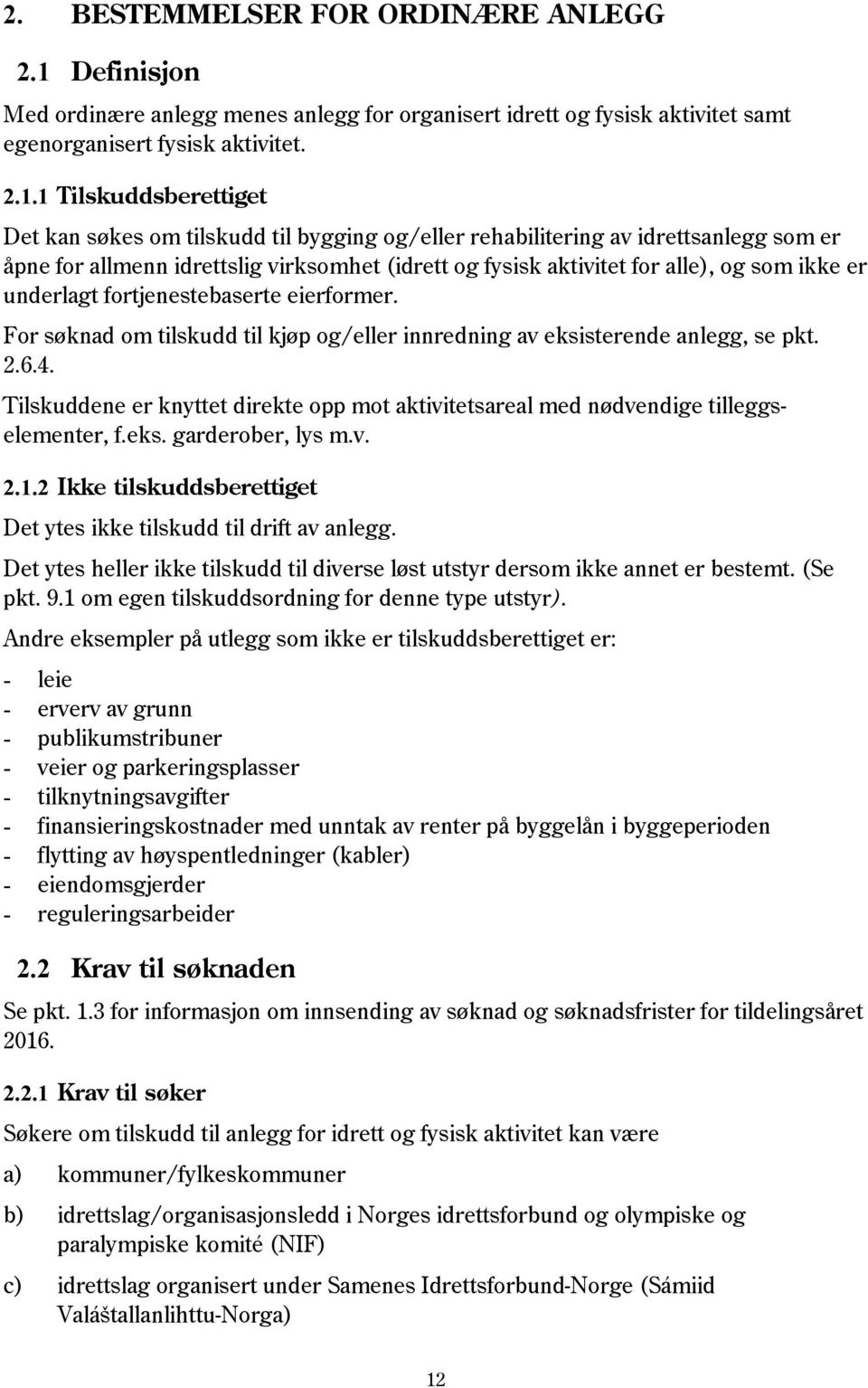 1 Tilskuddsberettiget Det kan søkes om tilskudd til bygging og/eller rehabilitering av idrettsanlegg som er åpne for allmenn idrettslig virksomhet (idrett og fysisk aktivitet for alle), og som ikke