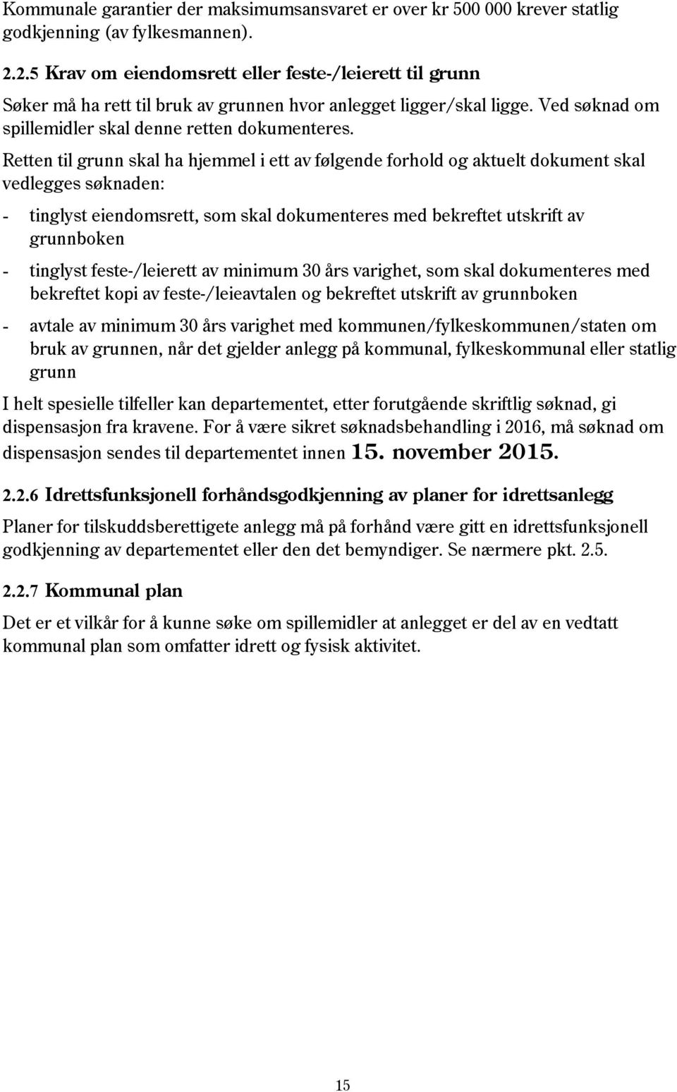 Retten til grunn skal ha hjemmel i ett av følgende forhold og aktuelt dokument skal vedlegges søknaden: - tinglyst eiendomsrett, som skal dokumenteres med bekreftet utskrift av grunnboken - tinglyst