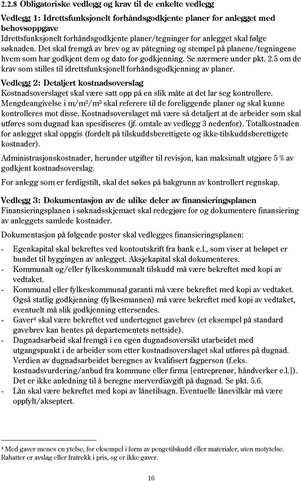 5 om de krav som stilles til idrettsfunksjonell forhåndsgodkjenning av planer. Vedlegg 2: Detaljert kostnadsoverslag Kostnadsoverslaget skal være satt opp på en slik måte at det lar seg kontrollere.