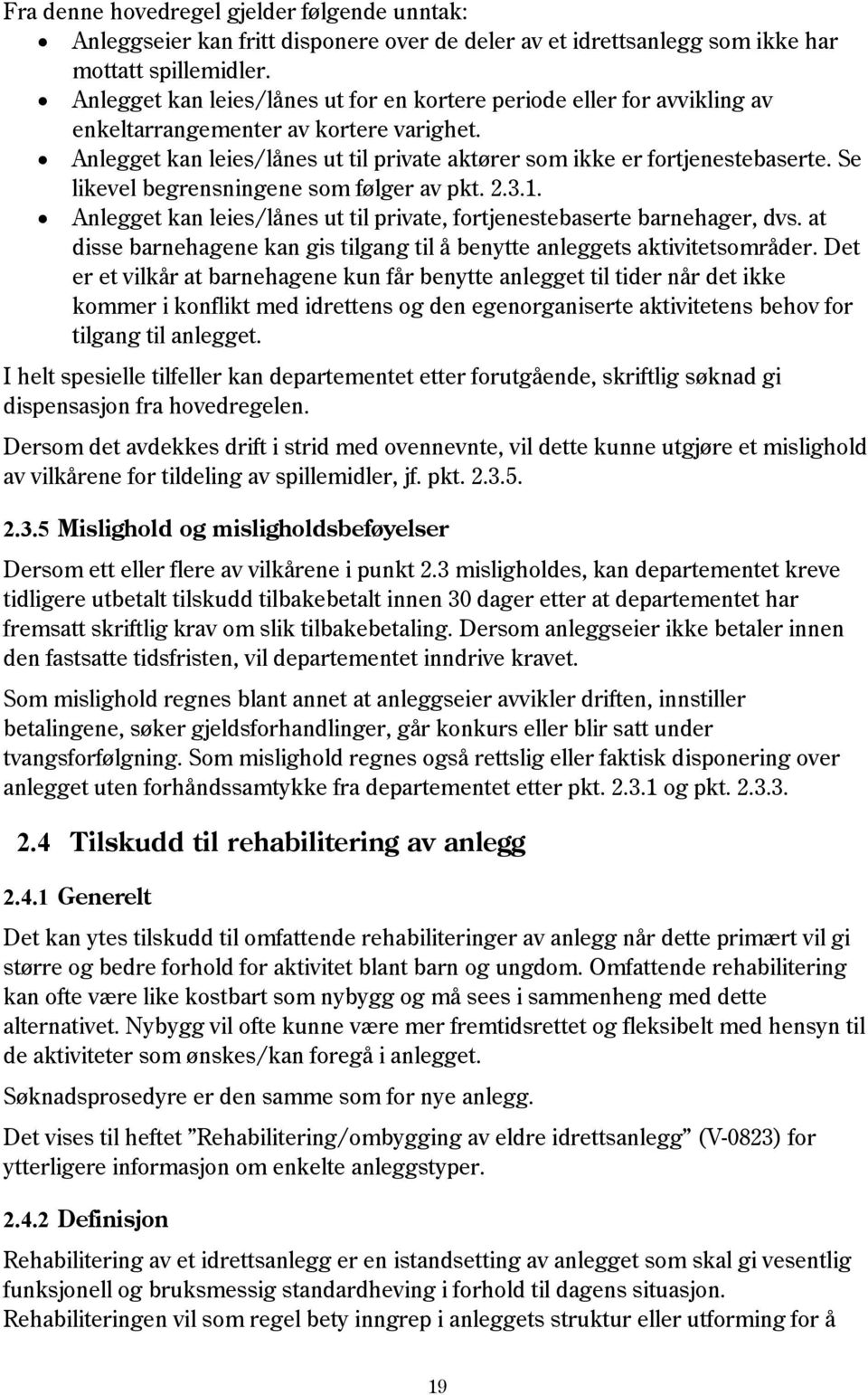 Se likevel begrensningene som følger av pkt. 2.3.1. Anlegget kan leies/lånes ut til private, fortjenestebaserte barnehager, dvs.