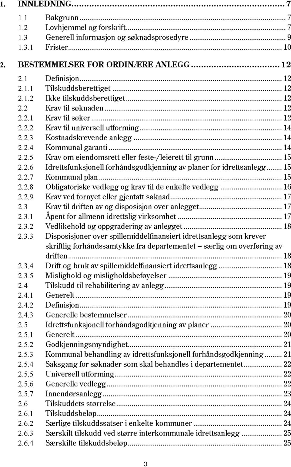 .. 14 2.2.4 Kommunal garanti... 14 2.2.5 Krav om eiendomsrett eller feste-/leierett til grunn... 15 2.2.6 Idrettsfunksjonell forhåndsgodkjenning av planer for idrettsanlegg... 15 2.2.7 Kommunal plan.