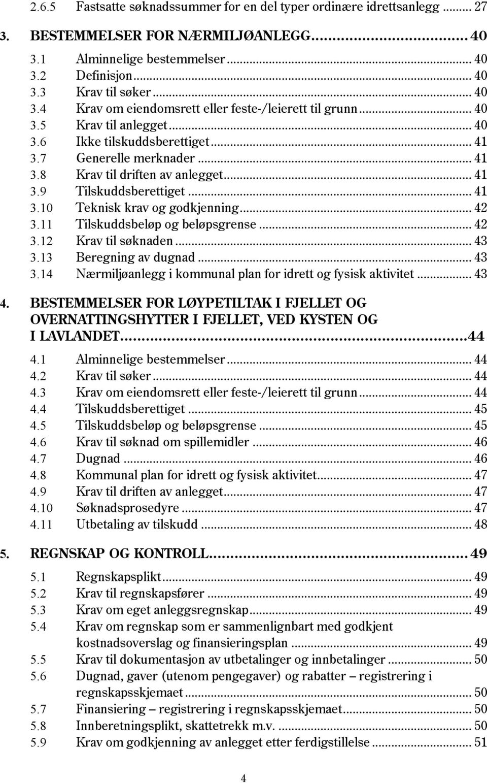 .. 42 3.11 Tilskuddsbeløp og beløpsgrense... 42 3.12 Krav til søknaden... 43 3.13 Beregning av dugnad... 43 3.14 Nærmiljøanlegg i kommunal plan for idrett og fysisk aktivitet... 43 4.