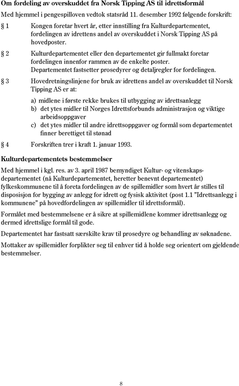 2 Kulturdepartementet eller den departementet gir fullmakt foretar fordelingen innenfor rammen av de enkelte poster. Departementet fastsetter prosedyrer og detaljregler for fordelingen.