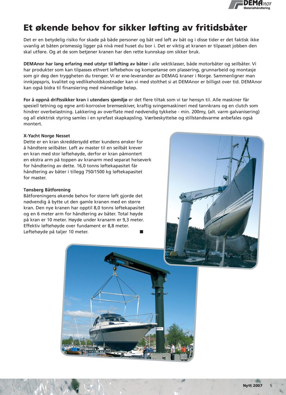 DEMAnor har lang erfaring med utstyr til løfting av båter i alle vektklasser, både motorbåter og seilbåter.