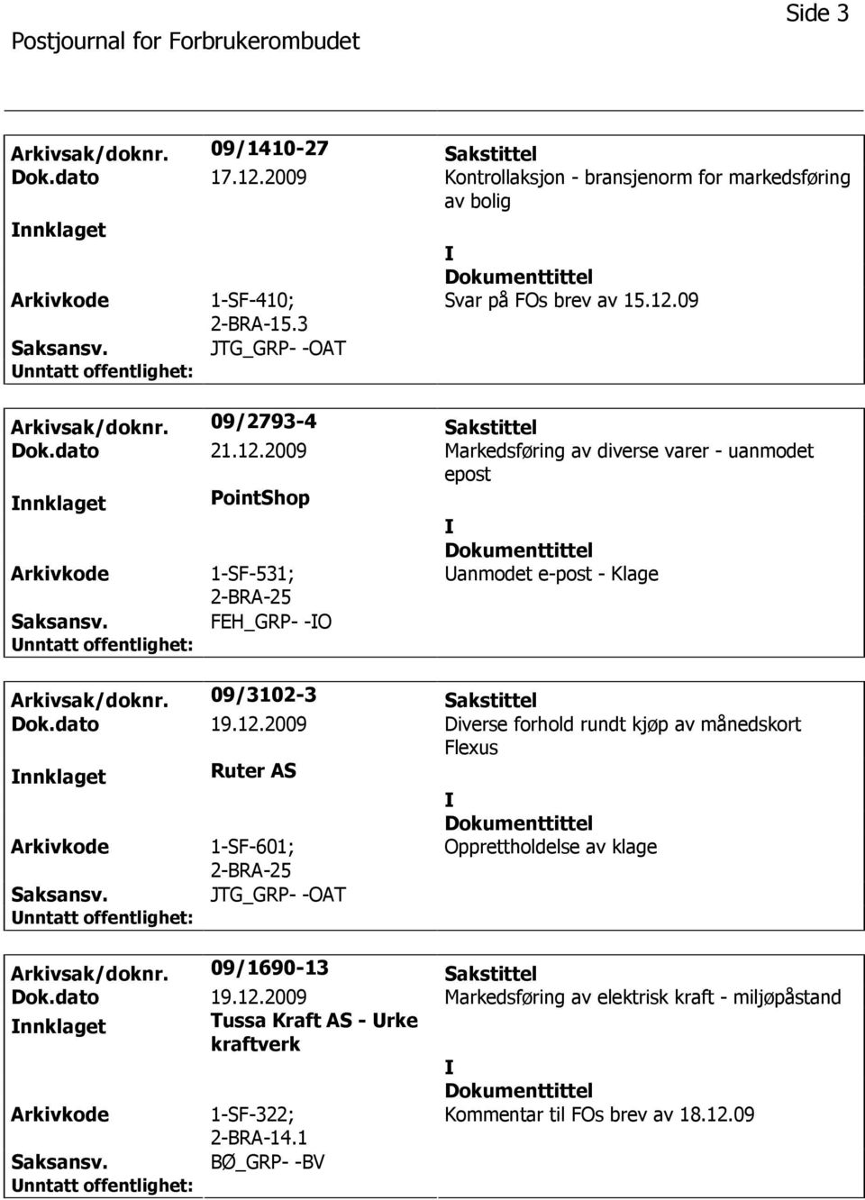 09/3102-3 Sakstittel Dok.dato 19.12.2009 Diverse forhold rundt kjøp av månedskort Flexus nnklaget Ruter AS 1-SF-601; 2-BRA-25 Opprettholdelse av klage JTG_GRP- -OAT Arkivsak/doknr.