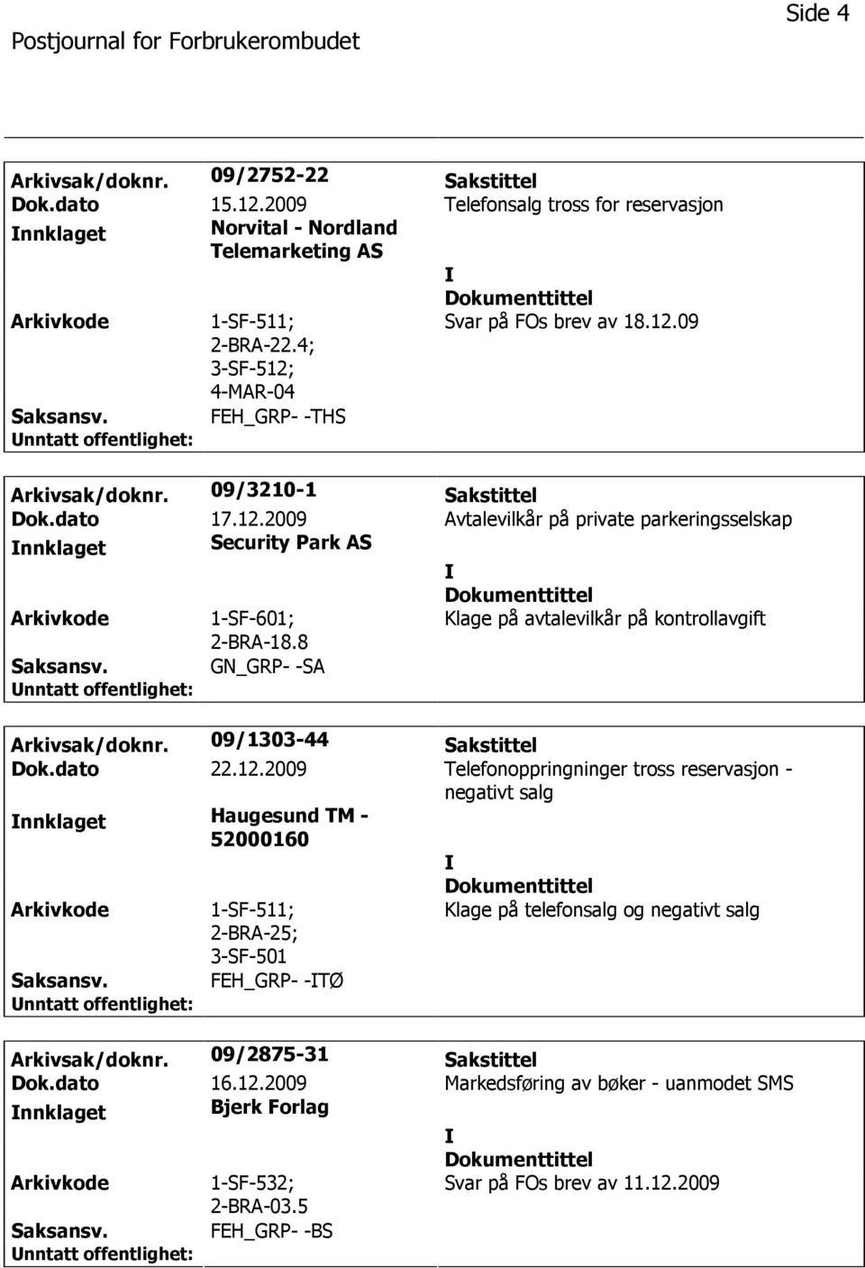 8 Klage på avtalevilkår på kontrollavgift GN_GRP- -SA Arkivsak/doknr. 09/1303-44 Sakstittel Dok.dato 22.12.