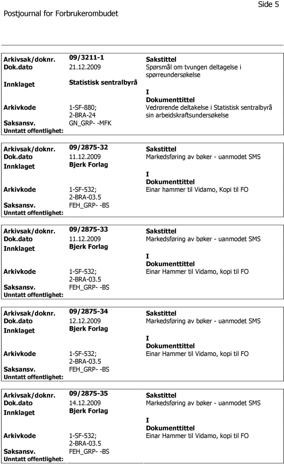 Arkivsak/doknr. 09/2875-32 Sakstittel Dok.dato 11.12.2009 Markedsføring av bøker - uanmodet SMS nnklaget Bjerk Forlag 1-SF-532; Einar hammer til Vidamo, Kopi til FO Arkivsak/doknr.