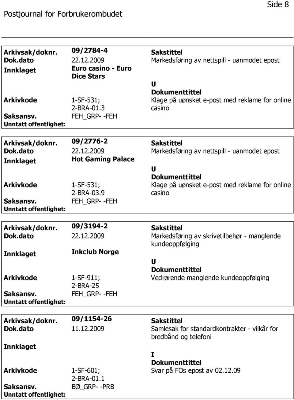 2009 Markedsføring av nettspill - uanmodet epost nnklaget Hot Gaming Palace 1-SF-531; 2-BRA-03.9 Klage på uønsket e-post med reklame for online casino FEH_GRP- -FEH Arkivsak/doknr.