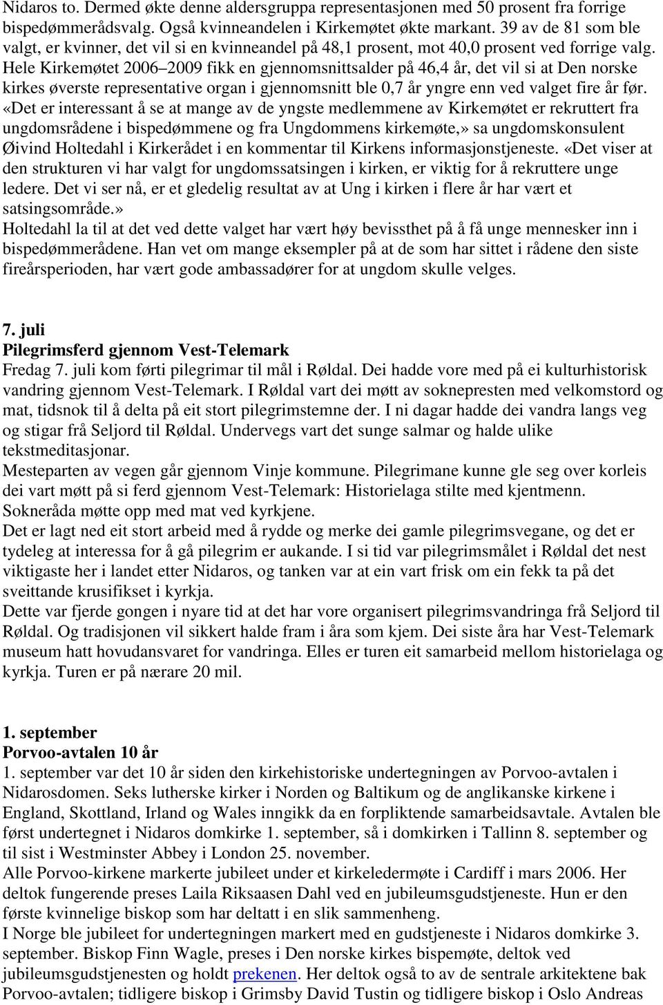 Hele Kirkemøtet 2006 2009 fikk en gjennomsnittsalder på 46,4 år, det vil si at Den norske kirkes øverste representative organ i gjennomsnitt ble 0,7 år yngre enn ved valget fire år før.