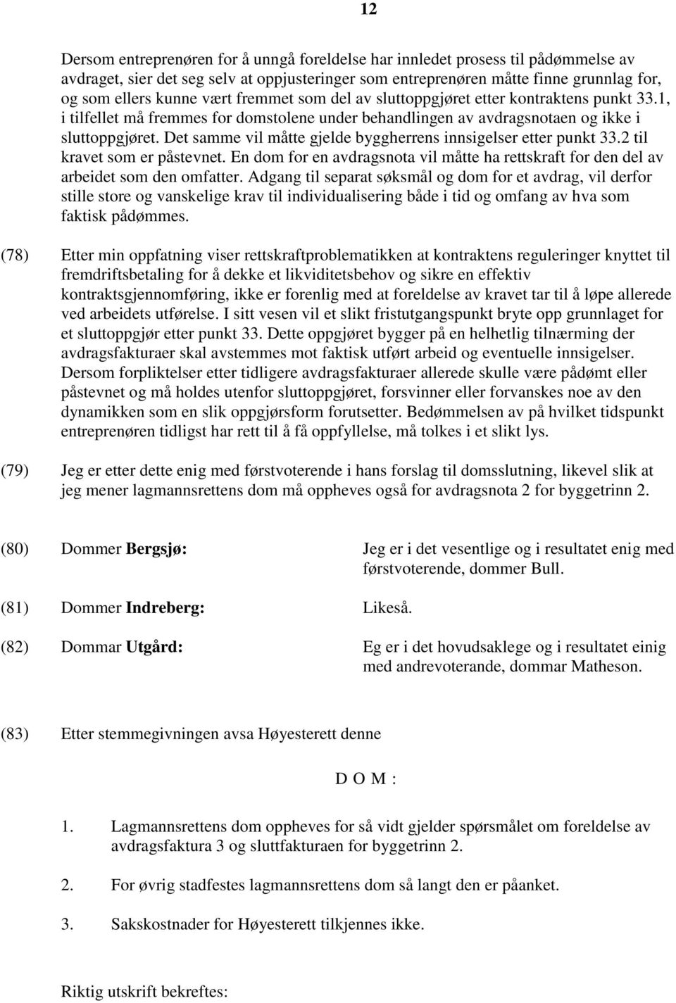 Det samme vil måtte gjelde byggherrens innsigelser etter punkt 33.2 til kravet som er påstevnet. En dom for en avdragsnota vil måtte ha rettskraft for den del av arbeidet som den omfatter.