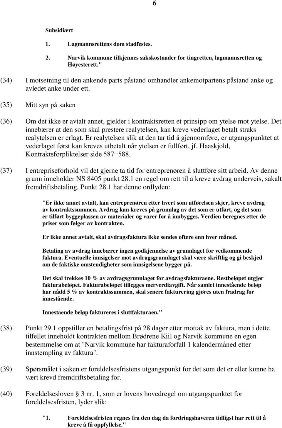 (35) Mitt syn på saken (36) Om det ikke er avtalt annet, gjelder i kontraktsretten et prinsipp om ytelse mot ytelse.