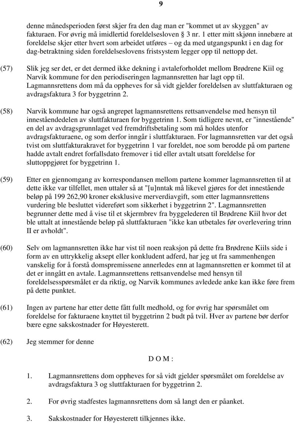 (57) Slik jeg ser det, er det dermed ikke dekning i avtaleforholdet mellom Brødrene Kiil og Narvik kommune for den periodiseringen lagmannsretten har lagt opp til.