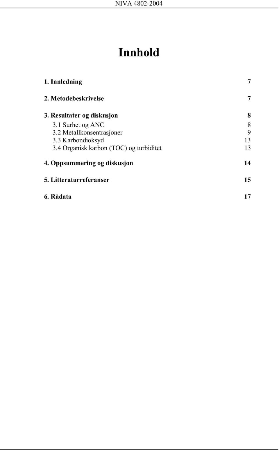 2 Metallkonsentrasjoner 9 3.3 Karbondioksyd 13 3.