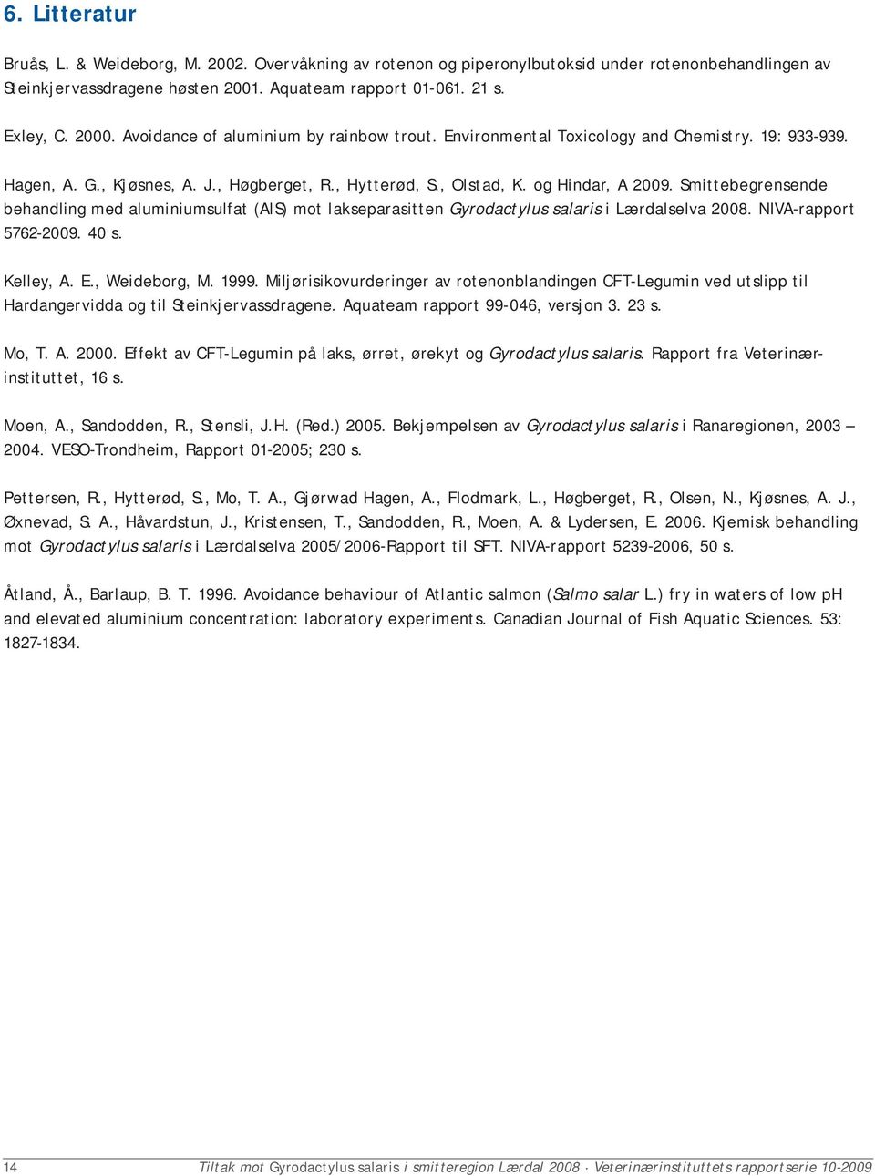 Smittebegrensende behandling med aluminiumsulfat (AlS) mot lakseparasitten Gyrodactylus salaris i Lærdalselva 2008. NIVA-rapport 5762-2009. 40 s. Kelley, A. E., Weideborg, M. 1999.