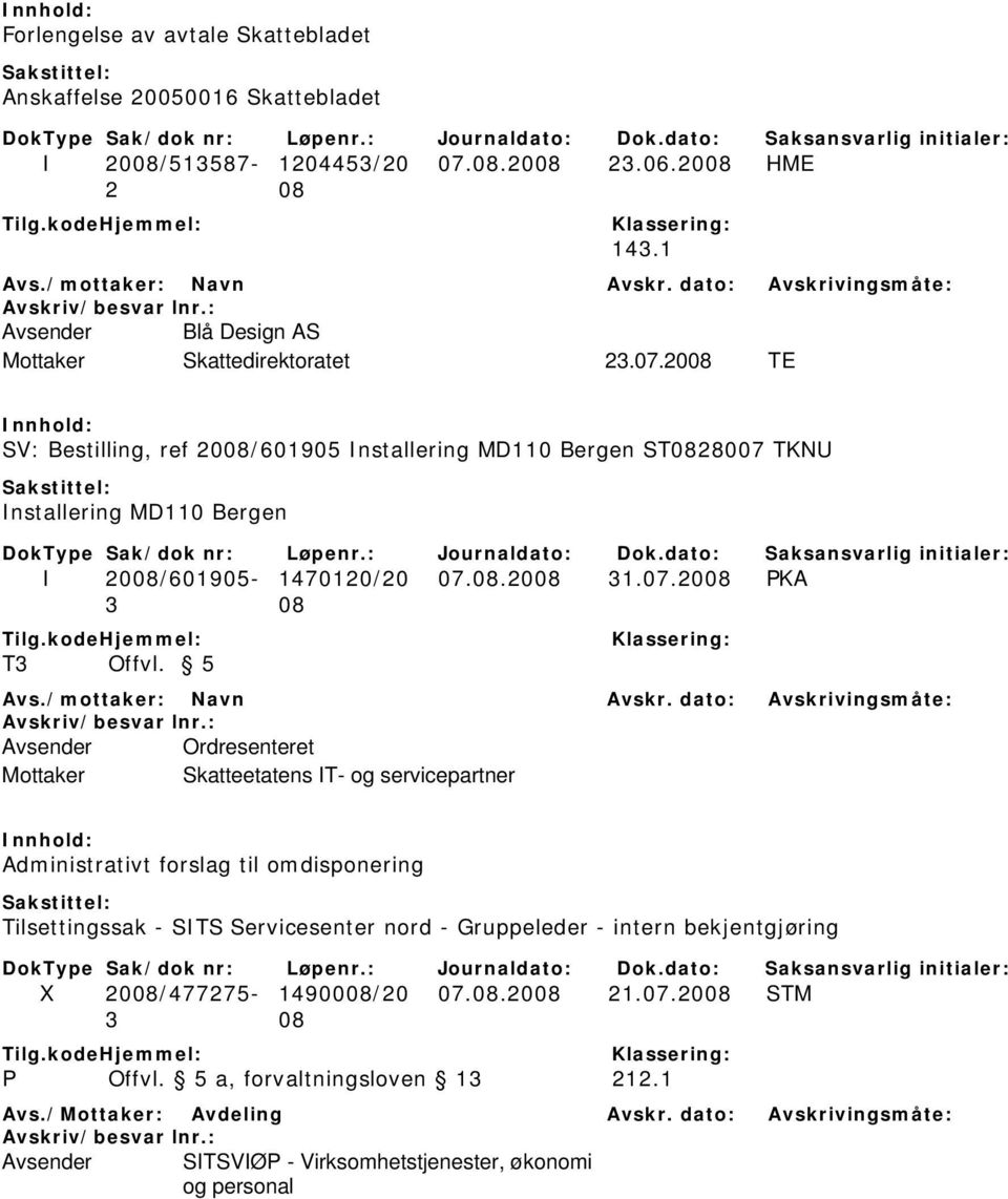 2008 TE SV: Bestilling, ref 2008/601905 Installering MD110 Bergen ST0828007 TKNU Installering MD110 Bergen I 2008/601905-1470120/20 07.08.2008 31.07.2008 PKA T3 Offvl.