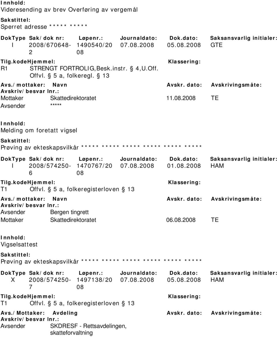 2008 TE Melding om foretatt vigsel Prøving av ekteskapsvilkår ***** ***** ***** ***** ***** ***** I 2008/574250-1470767/20 07.08.2008 01.08.2008 HAM 6 08 T1 Offvl.