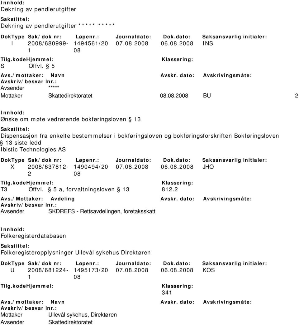 2008 06.08.2008 INS S Offvl. 5 Mottaker Skattedirektoratet 08.08.2008 BU 2 Ønske om møte vedrørende bokføringsloven 13 Dispensasjon fra enkelte bestemmelser i